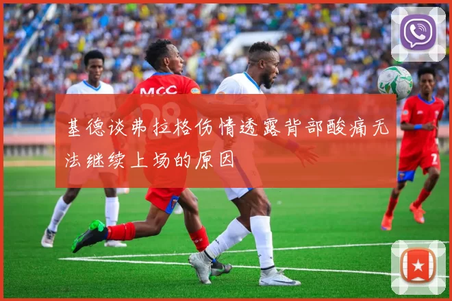 基德谈弗拉格伤情透露背部酸痛无法继续上场的原因