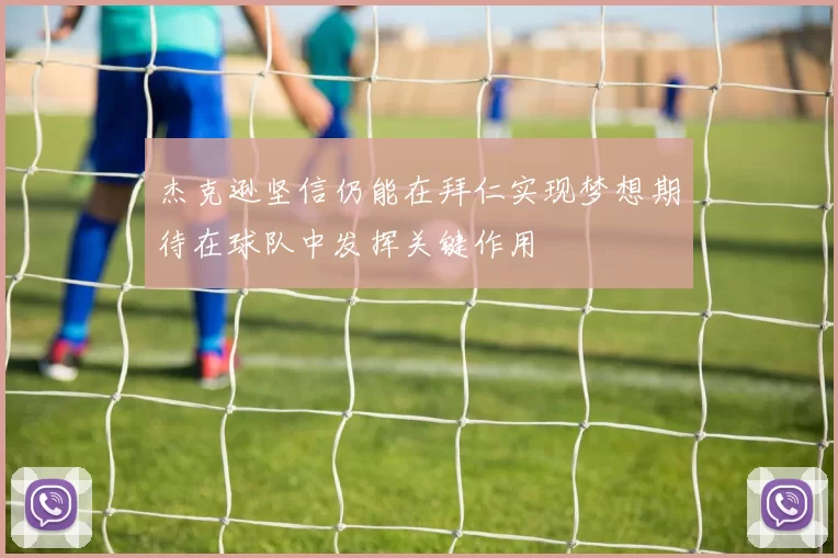 杰克逊坚信仍能在拜仁实现梦想期待在球队中发挥关键作用