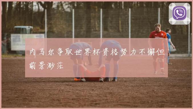 内马尔争取世界杯资格努力不懈但前景渺茫