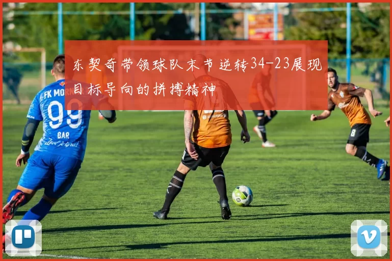 东契奇带领球队末节逆转34-23展现目标导向的拼搏精神